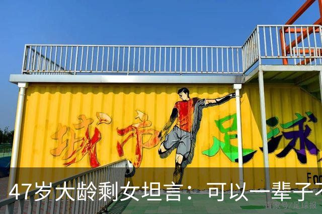 47岁大龄剩女坦言：可以一辈子不结婚，但千万别什么都没有
